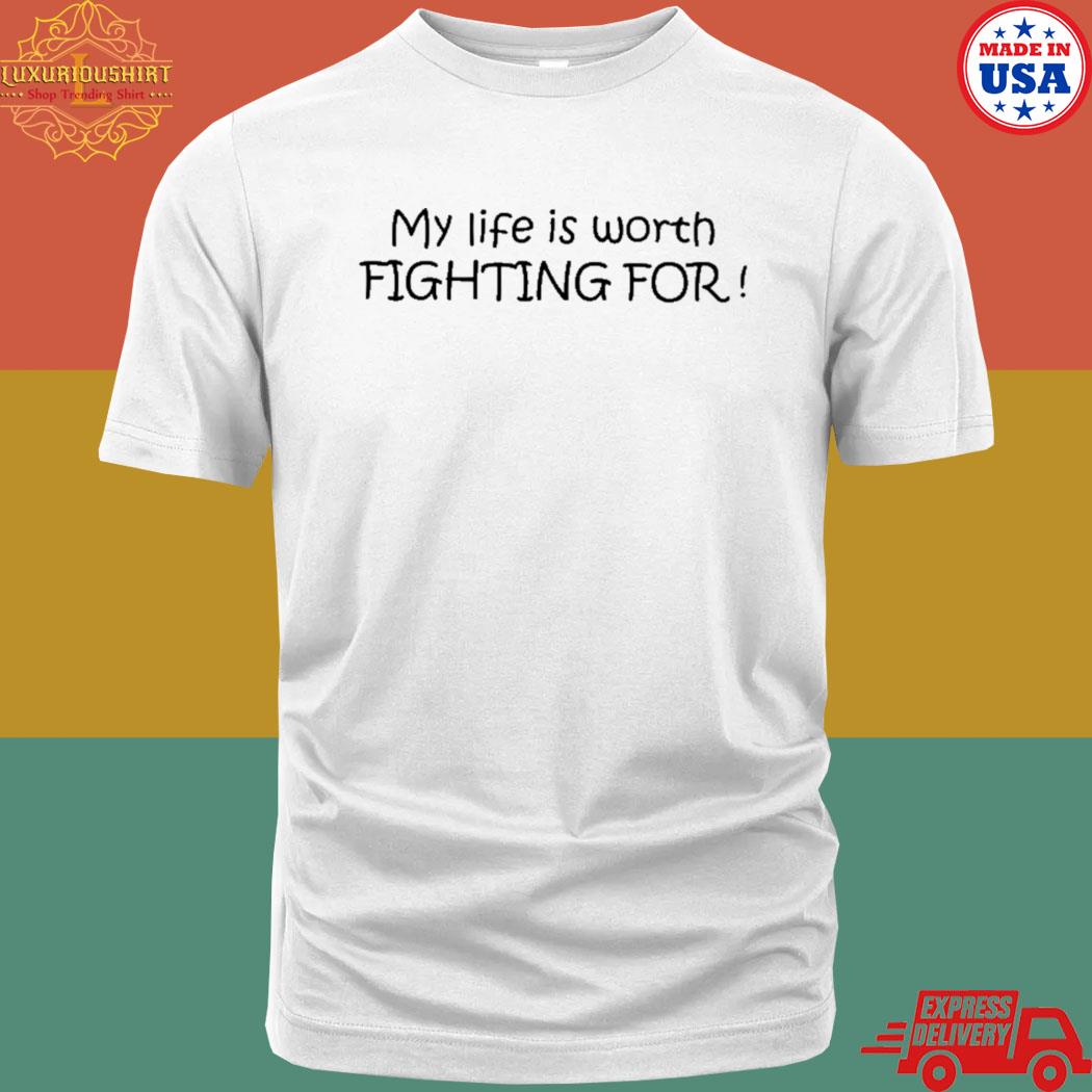 Official My life is worth fighting for new shirt