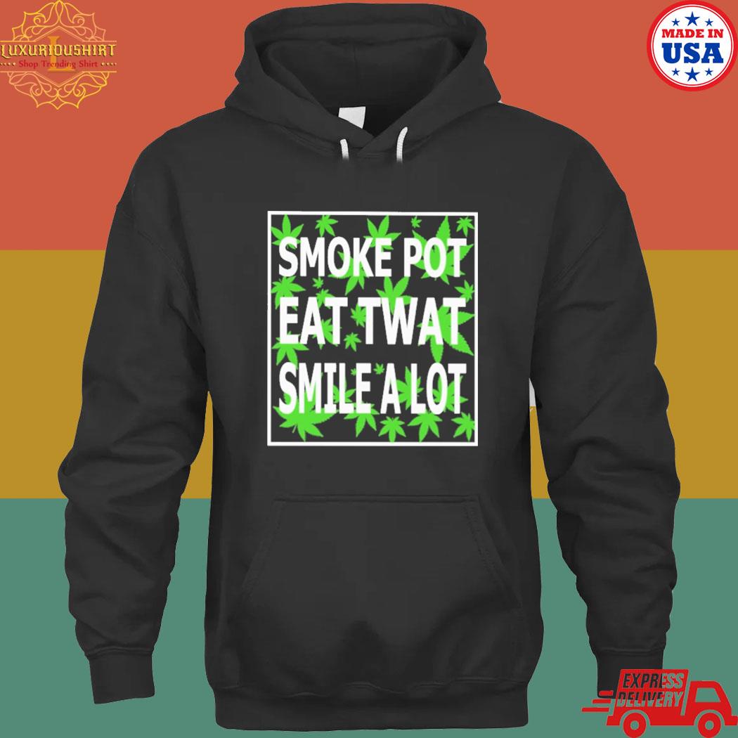 Official Smoke pot eat twat smile a lot T-s hoodie