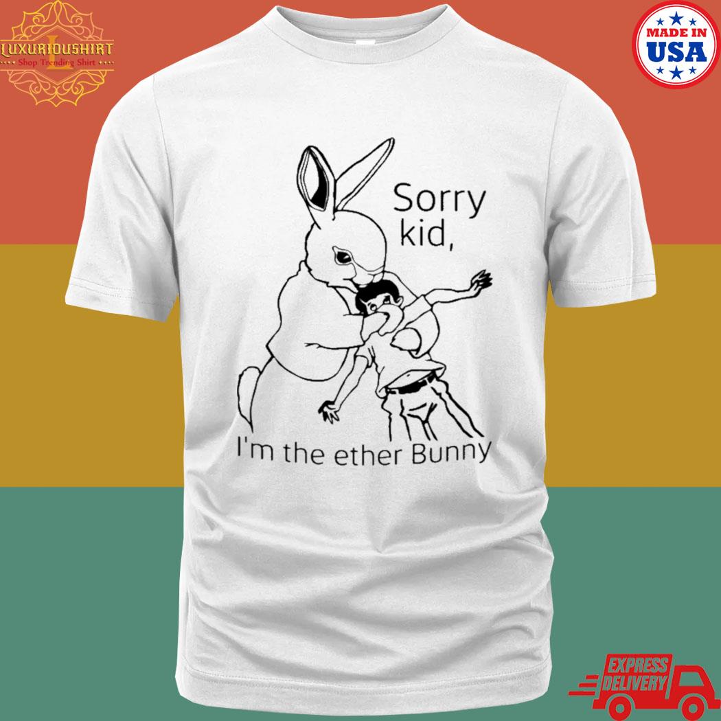Official Sorry kid I'm the ether bunny shirt