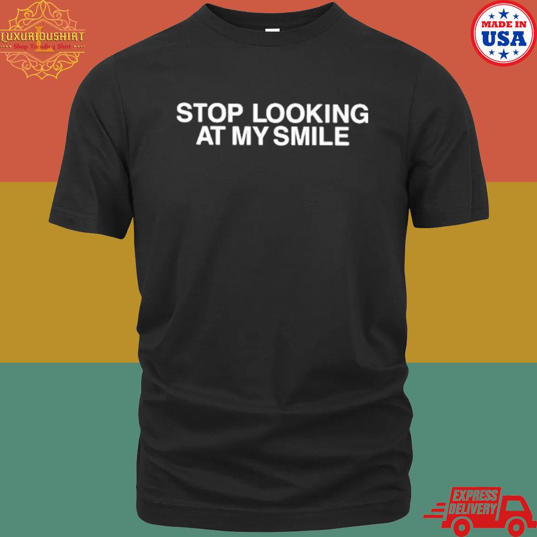 Official Stop looking at my smile shirt