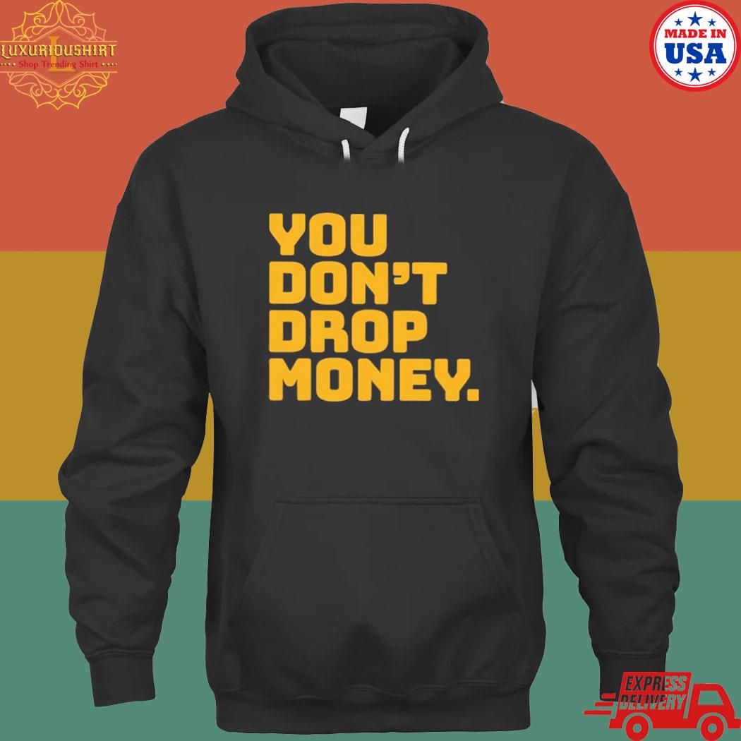 Official You don't drop mone T-s hoodie