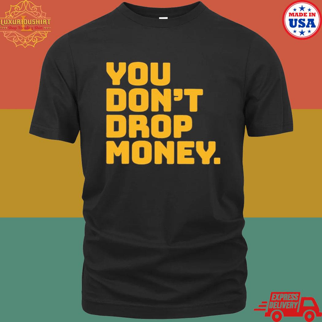 Official You don't drop mone T-shirt