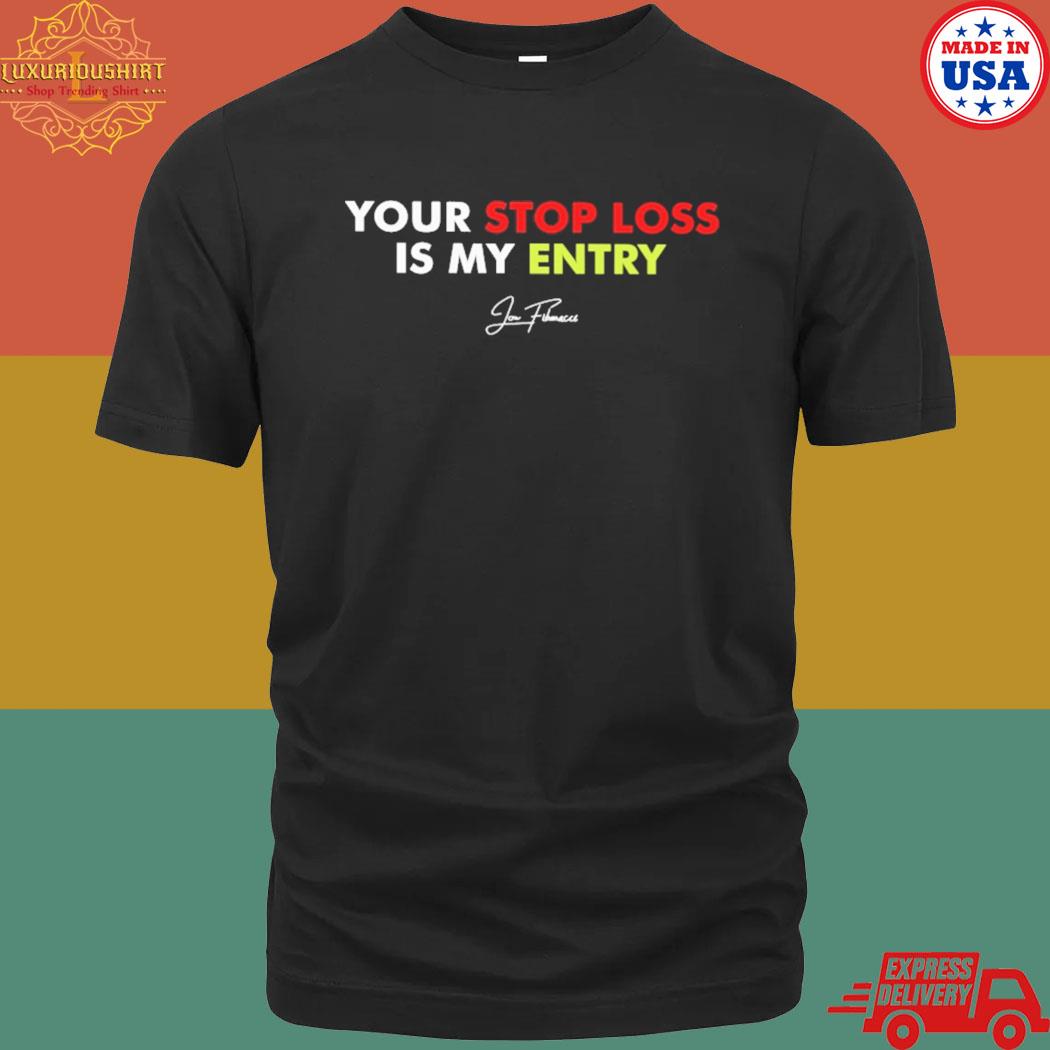 Official Your stop loss is my entry shirt