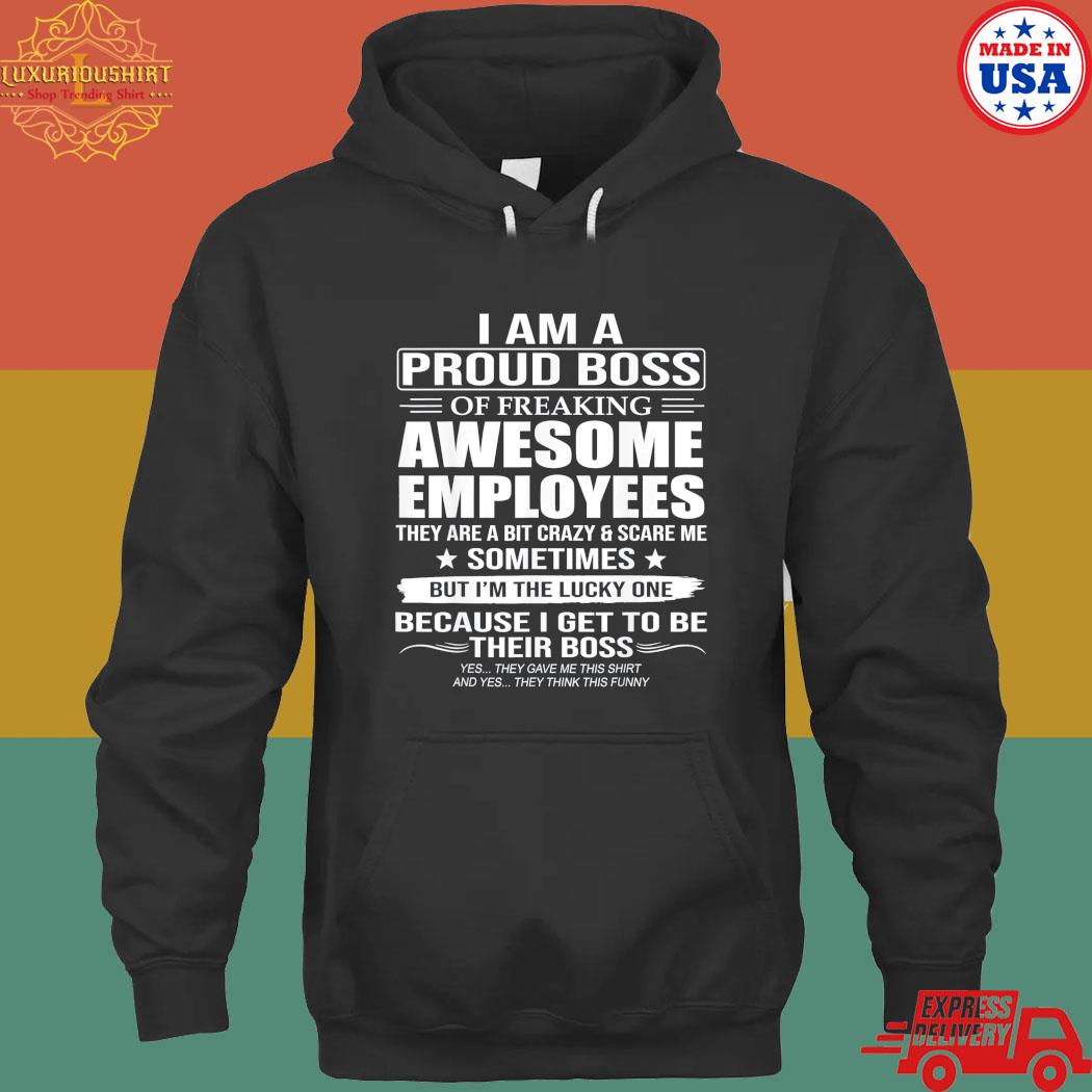 I am a proud boss of freaking awesome employees T-s hoodie