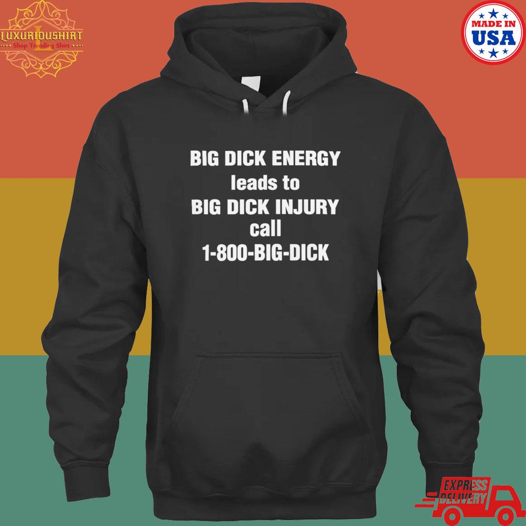 Official Big Dick Energy Leads To Big Dick Injury Call 1-800-Big-Dick Shirt hoodie