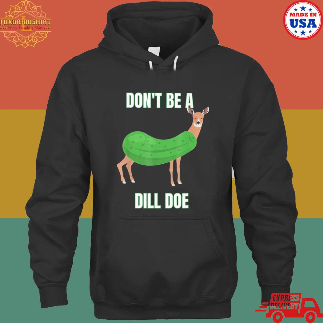Official Don't be a dill doe dill pickle T-s hoodie