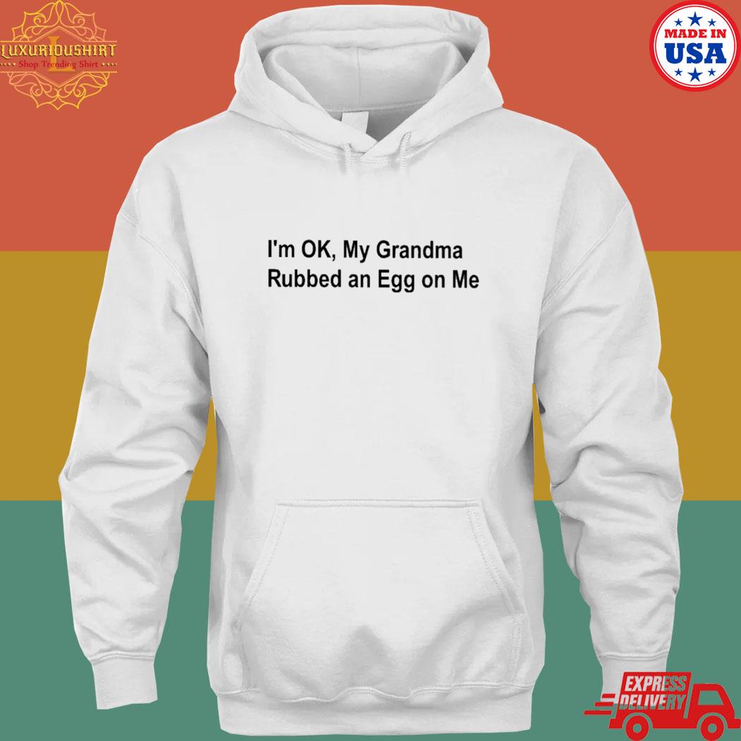 Official I'm ok my grandma rubbed an egg on me T-s hoodie