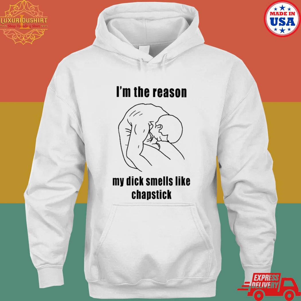 Official I'm the reason my dick smells like chapstick s hoodie