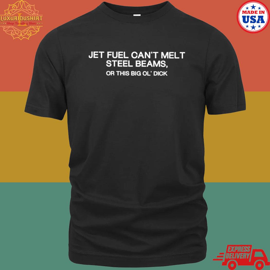 Official Jet fuel can’t melt steel beams or this big ol’ dick Tshirt 20fashionteeshirt