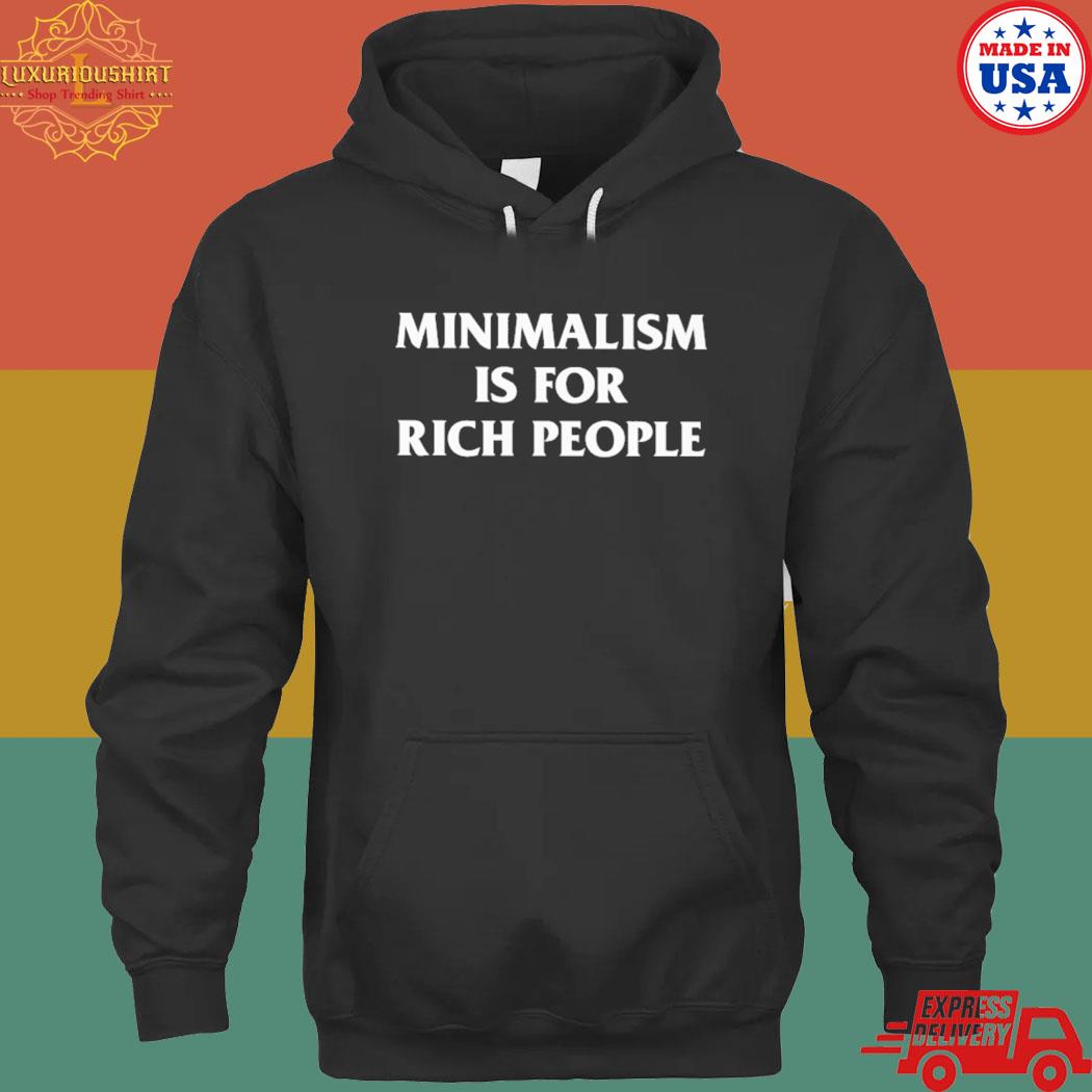 Official Minimalism is for rich people s hoodie