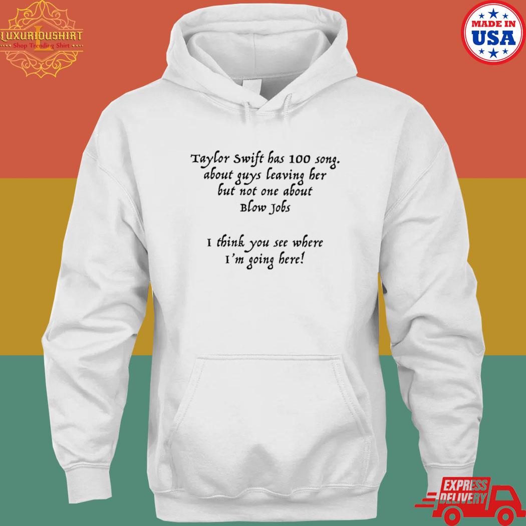 Official Taylor swift has 100 song about guys leaving her but not one about blow jobs s hoodie