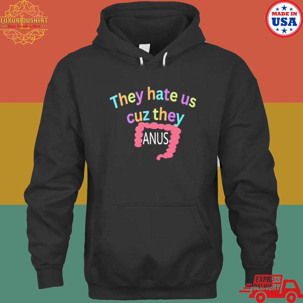 Official They hate us cuz they anus T-s hoodie