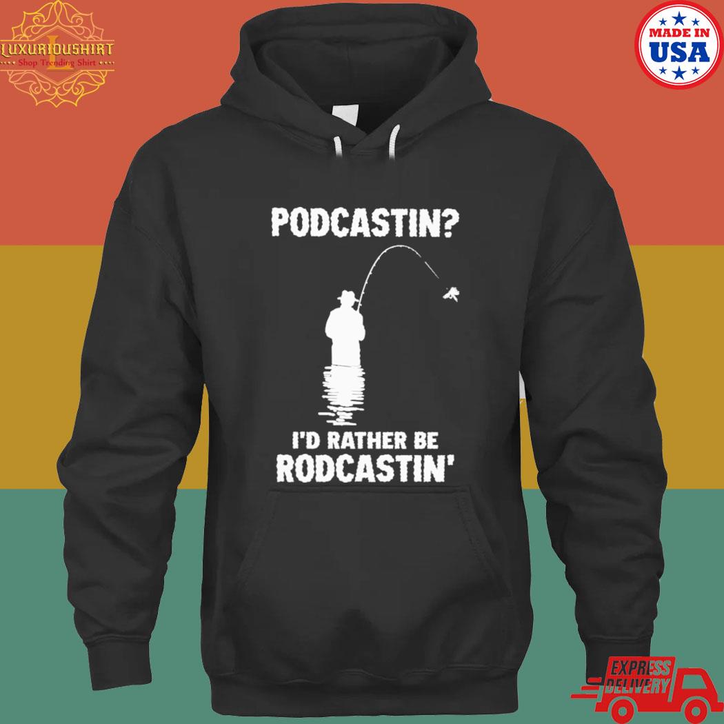 Official Podcasting I'd rather be rodcasting T-s hoodie