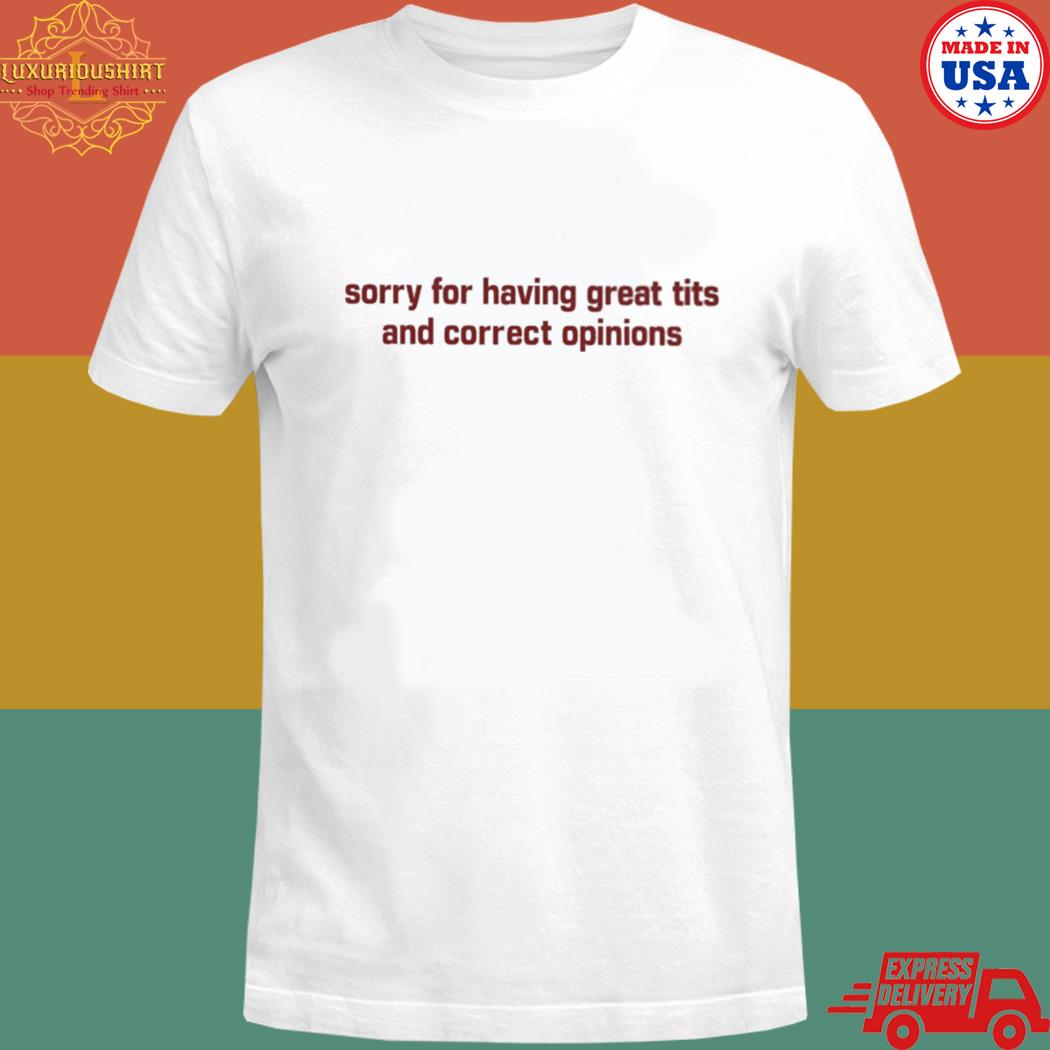 Official Sorry For Having Great Tits And Correct Opinions T Shirt 20fashionteeshirt 