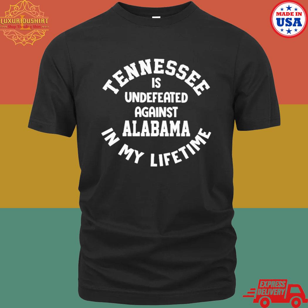 Official Tennessee is undefeated against Alabama in my lifetime shirt