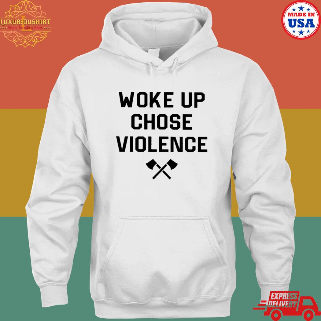 Official Woke up chose violence T-s hoodie