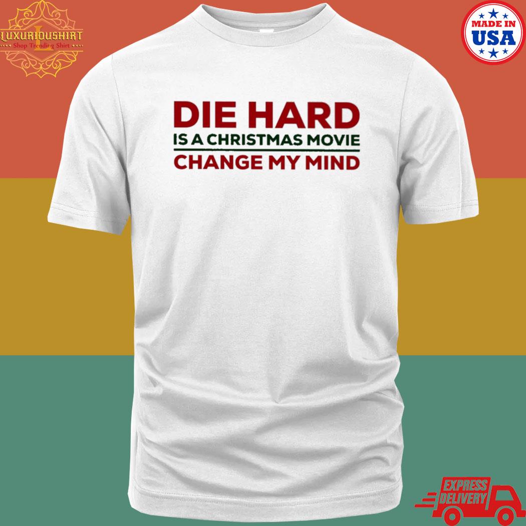 Official Die hard is a Christmas movie change my mind shirt