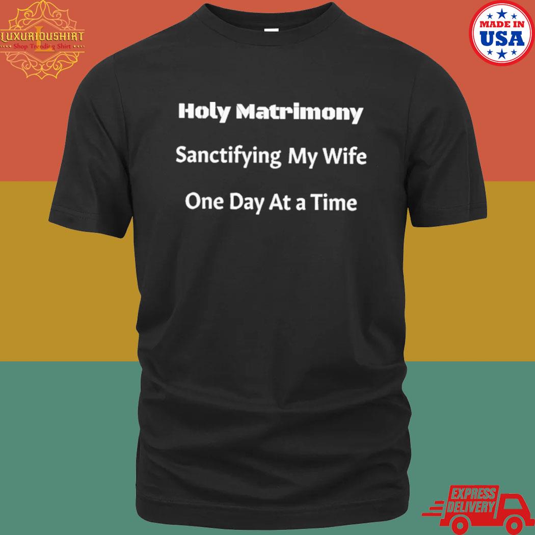 Official holy matrimony sanctifying my wife one day at a time T-shirt