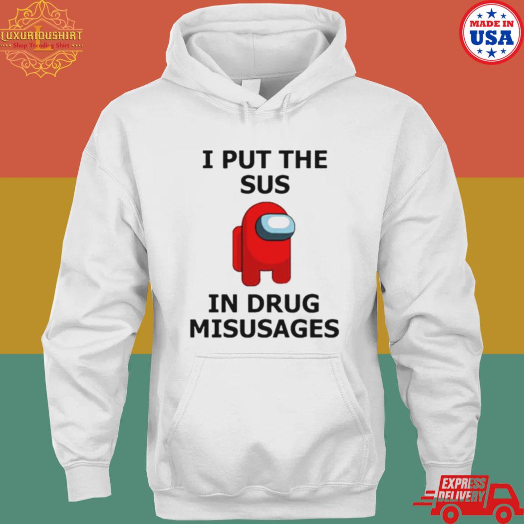 Official i put the sus in drug misusages s hoodie