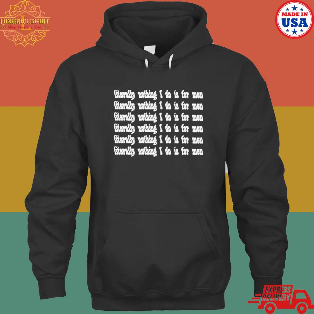 Official literally nothing I do is for men s hoodie