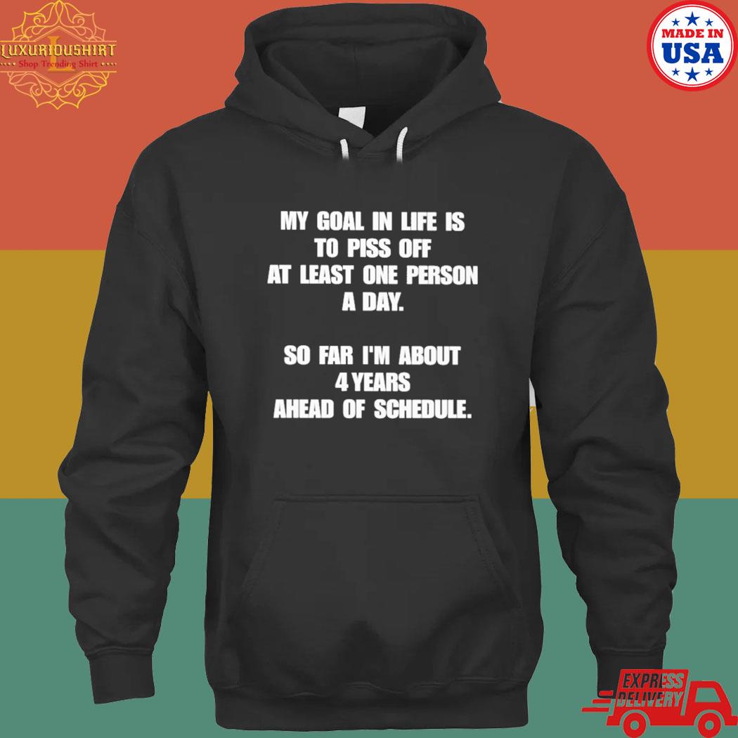 Official my goal in life is to piss off at least one person a day s hoodie
