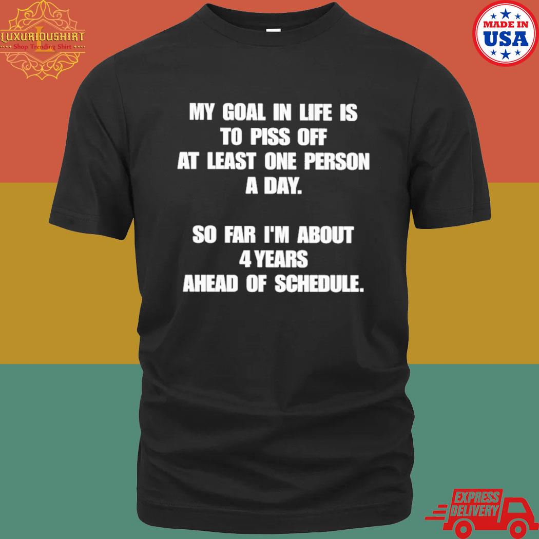 Official my goal in life is to piss off at least one person a day shirt