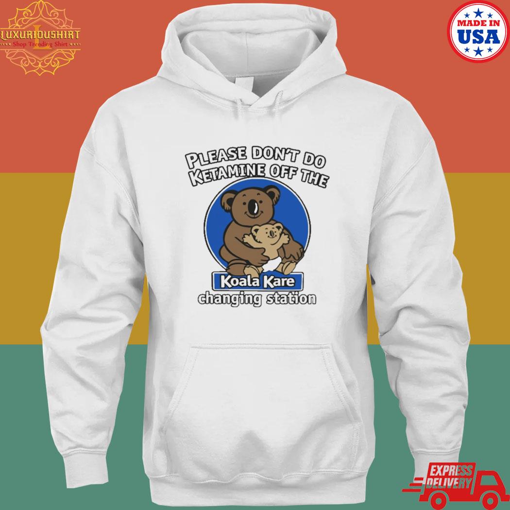 Official please don't do ketamine off the koala kare changing station T-s hoodie