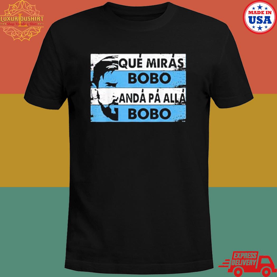 Official Qué Mirás Bobo Andá Pa’ Allá Bobo Shirt 20fashionteeshirt