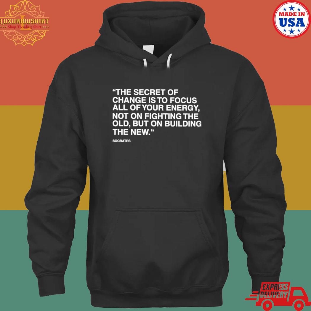 Official the secret of change is to focus all of your energy T-s hoodie
