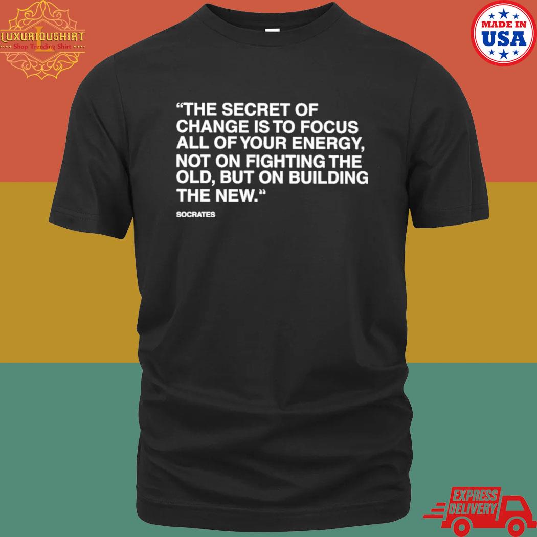 Official the secret of change is to focus all of your energy T-shirt