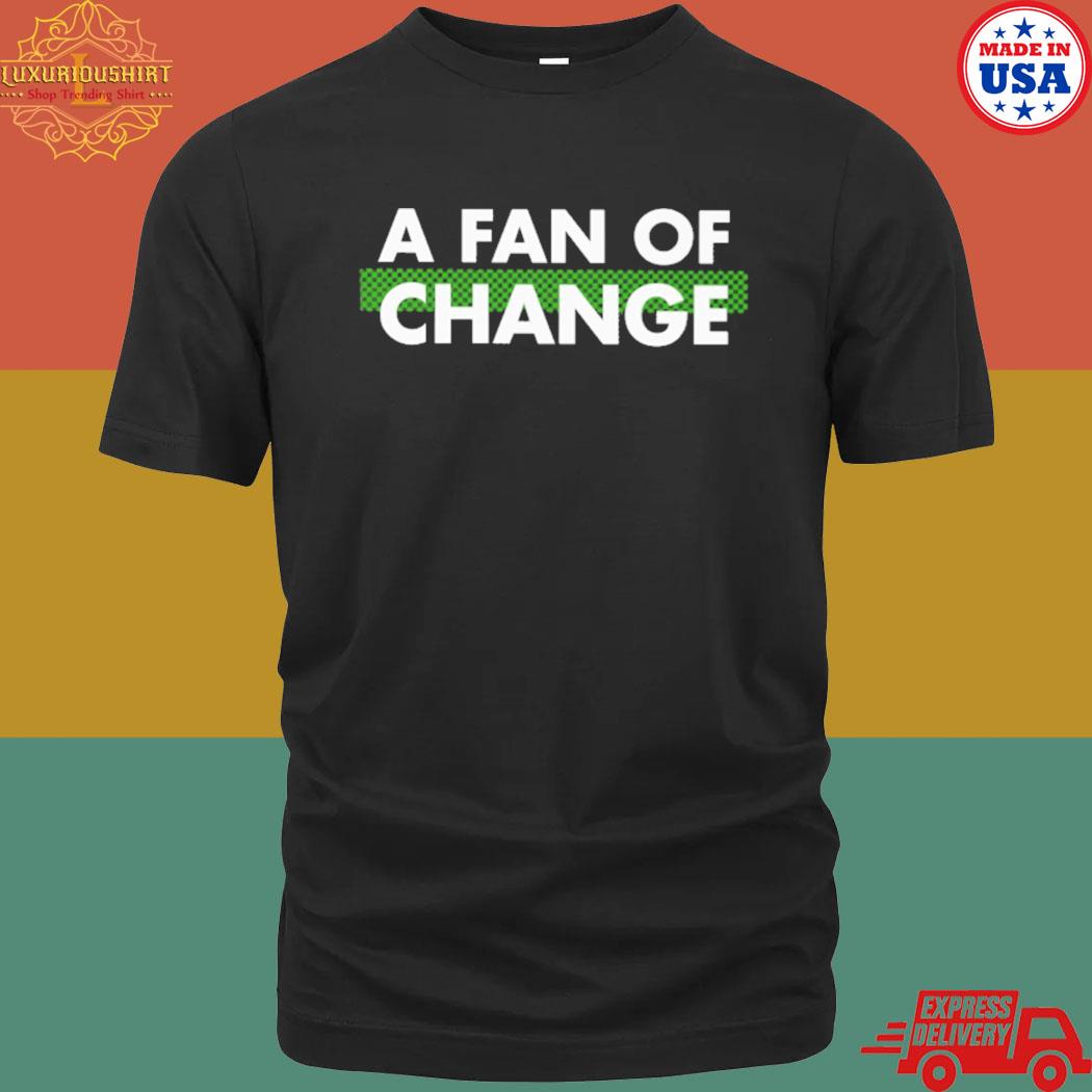 A Fan Of Change Shirt