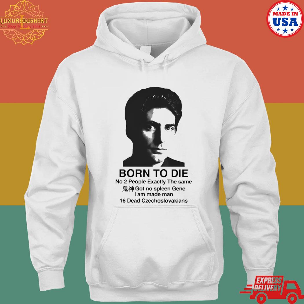 Born To Die No 2 People Exactly The Same Got No Spleen Gene I Am Made Man T-s hoodie