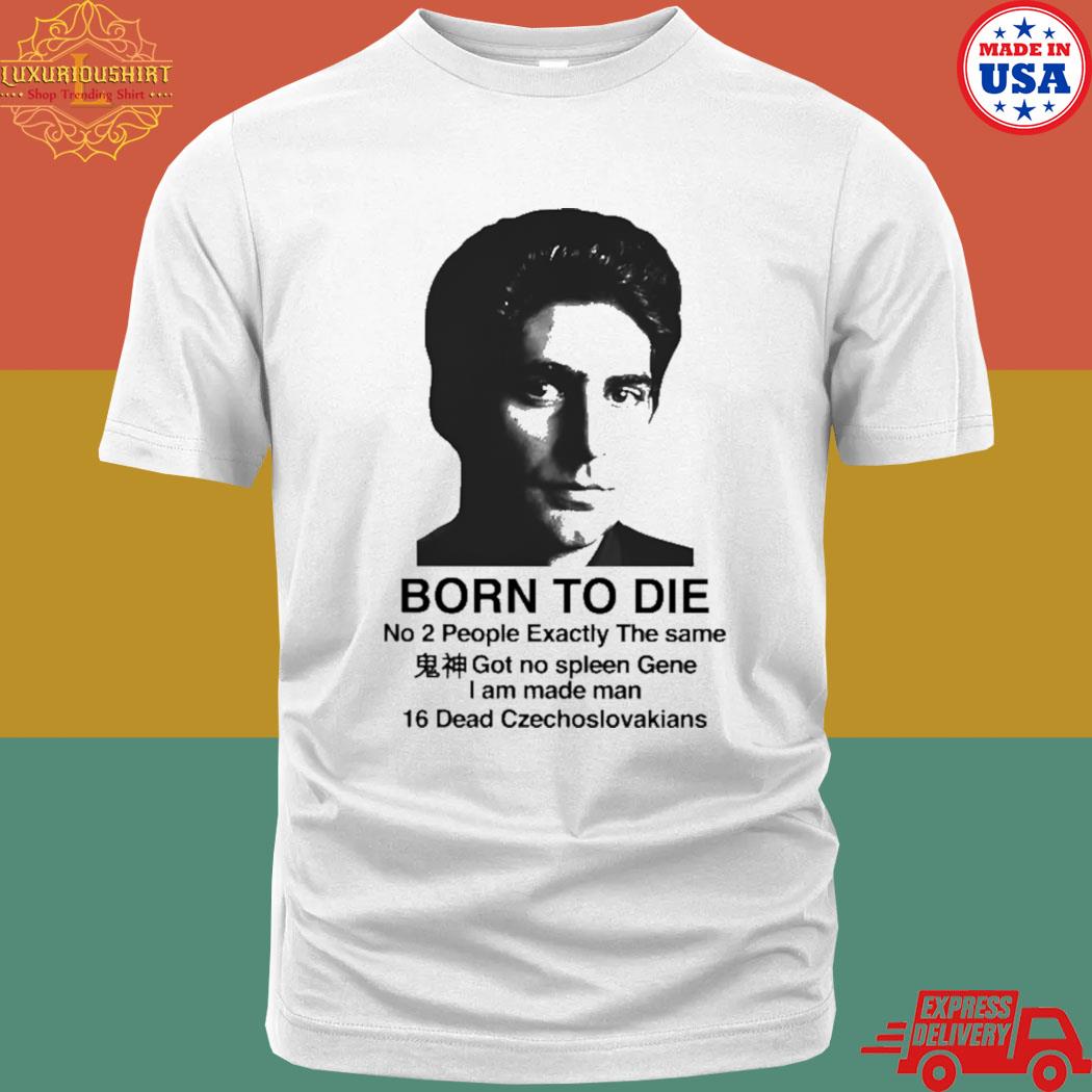 Born To Die No 2 People Exactly The Same Got No Spleen Gene I Am Made Man T-shirt