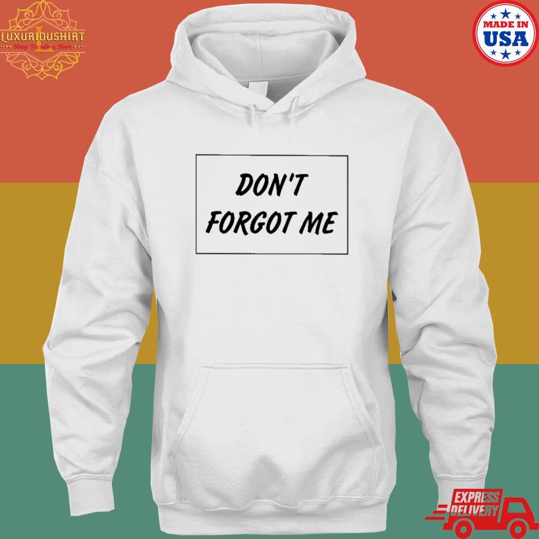 Don't forgot me T-s hoodie