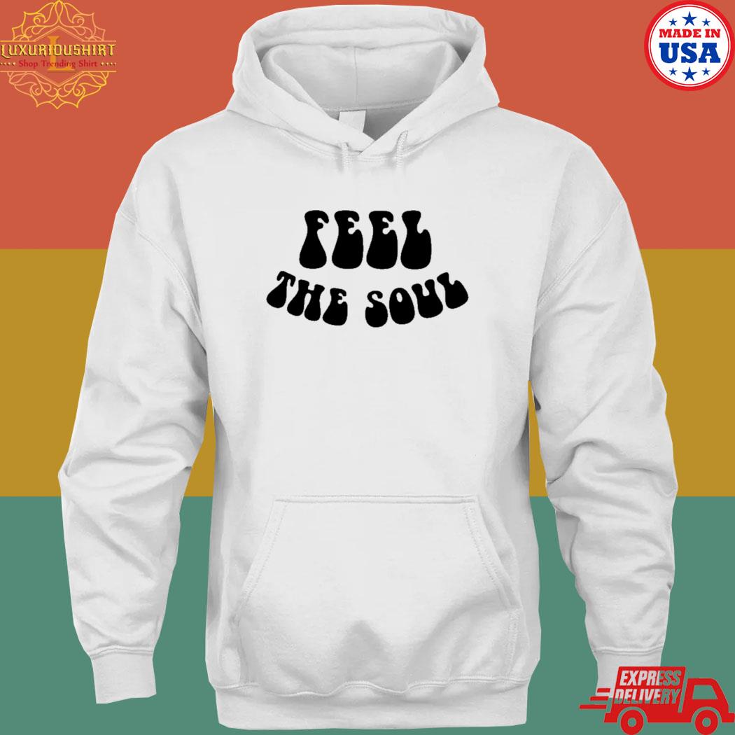 Feel the soul T-s hoodie