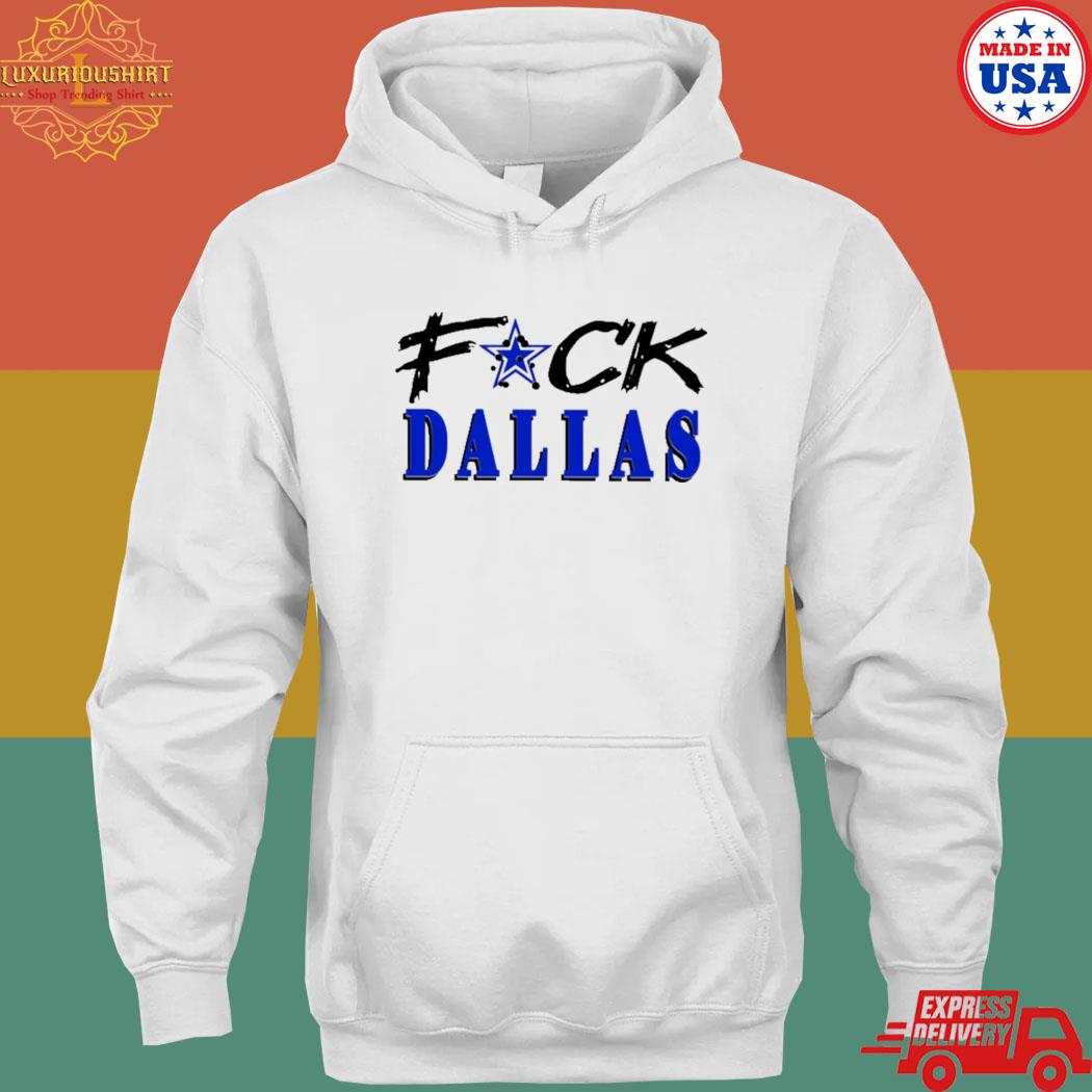 Fuck Dallas Shirt V2 Fuck Dallas Sweatshirt Funny Shirt Fuck Dallas Cowboys  T Shirt Sweatshirt Hoodie - Trendingnowe