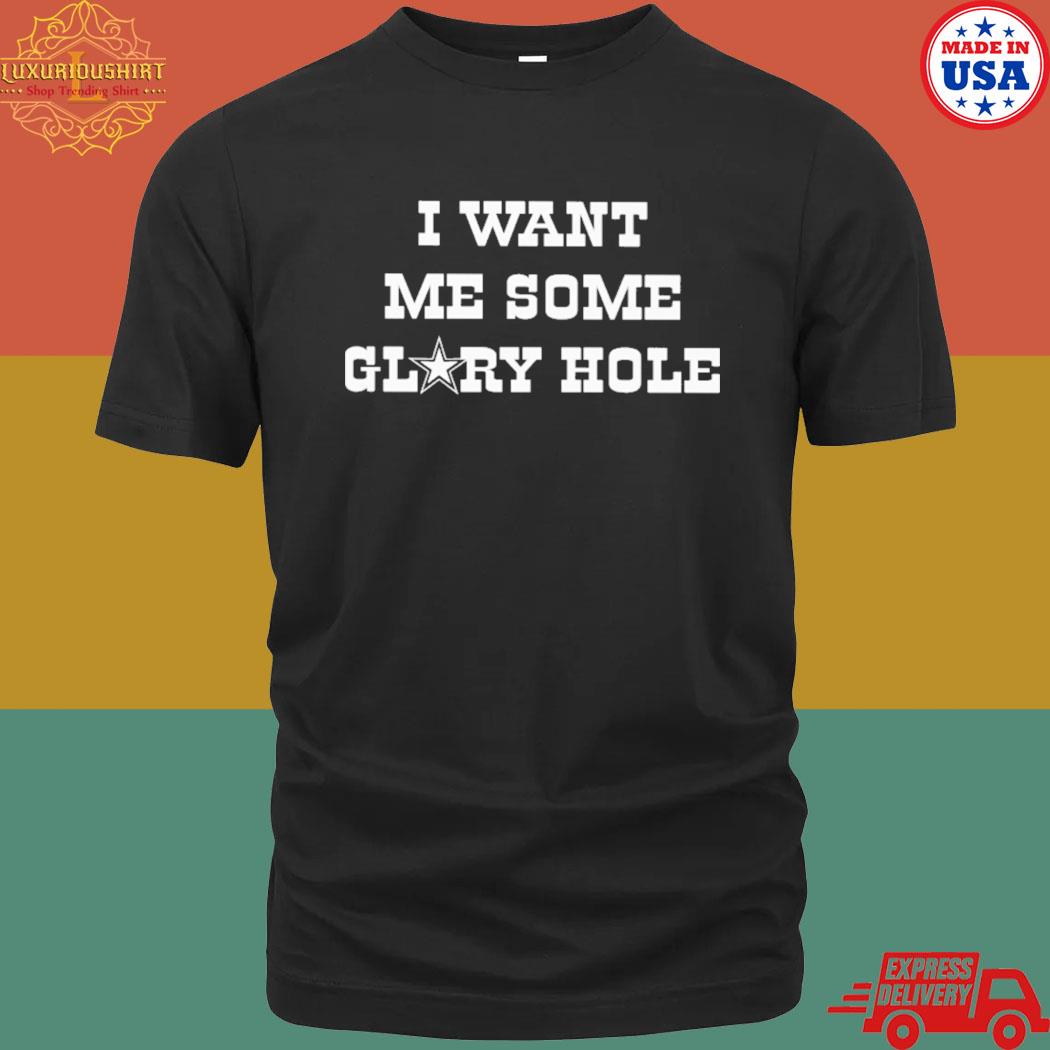 I Want Me Some Glory Hole Shirt