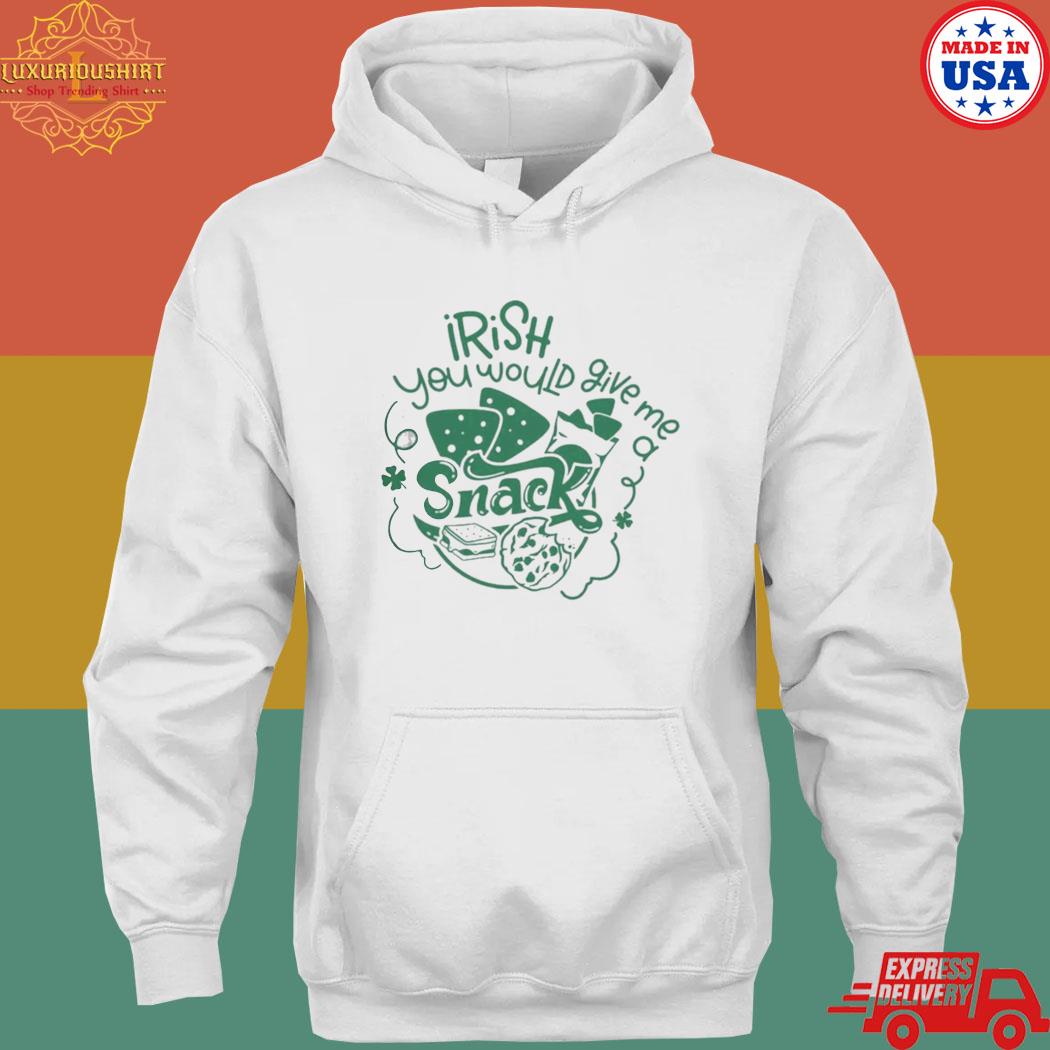 Irish you would give me a snack s hoodie