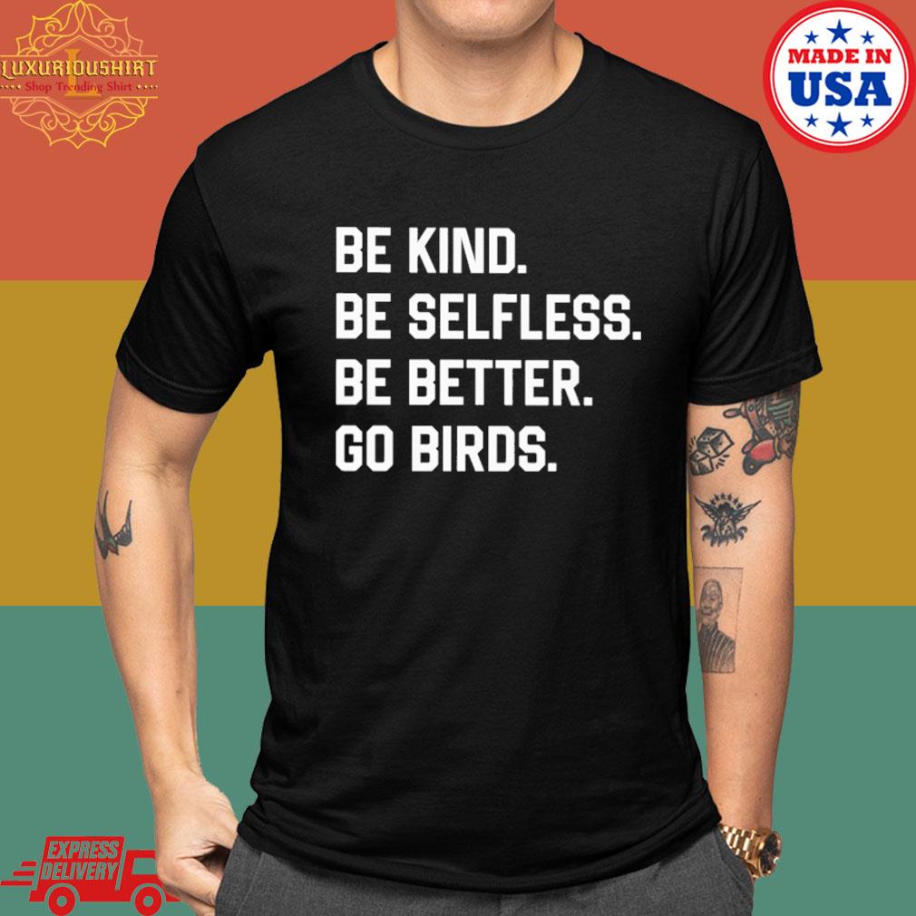 Official Be Kind Be Selfless Be Better Go Birds Shirt