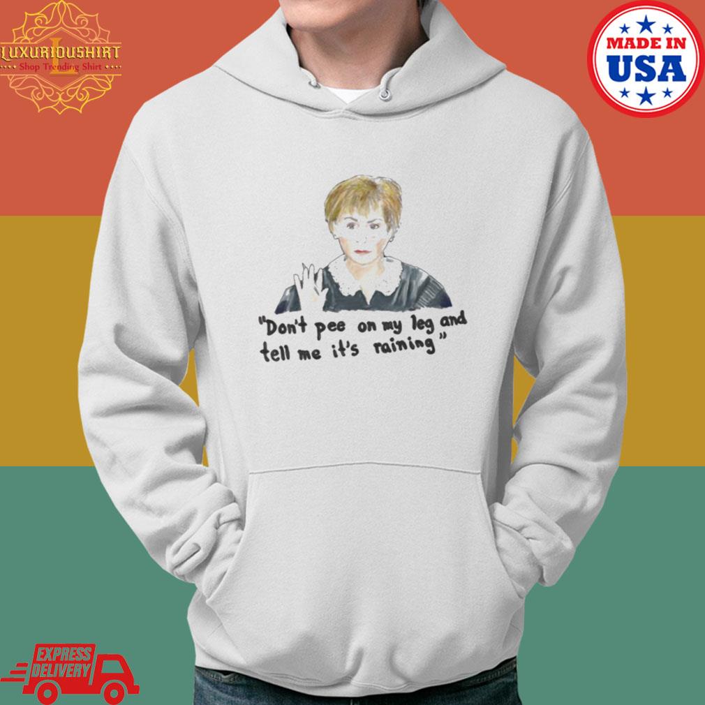 Official Don’t Pee On My Leg Judge Judy Shirt Hoodie