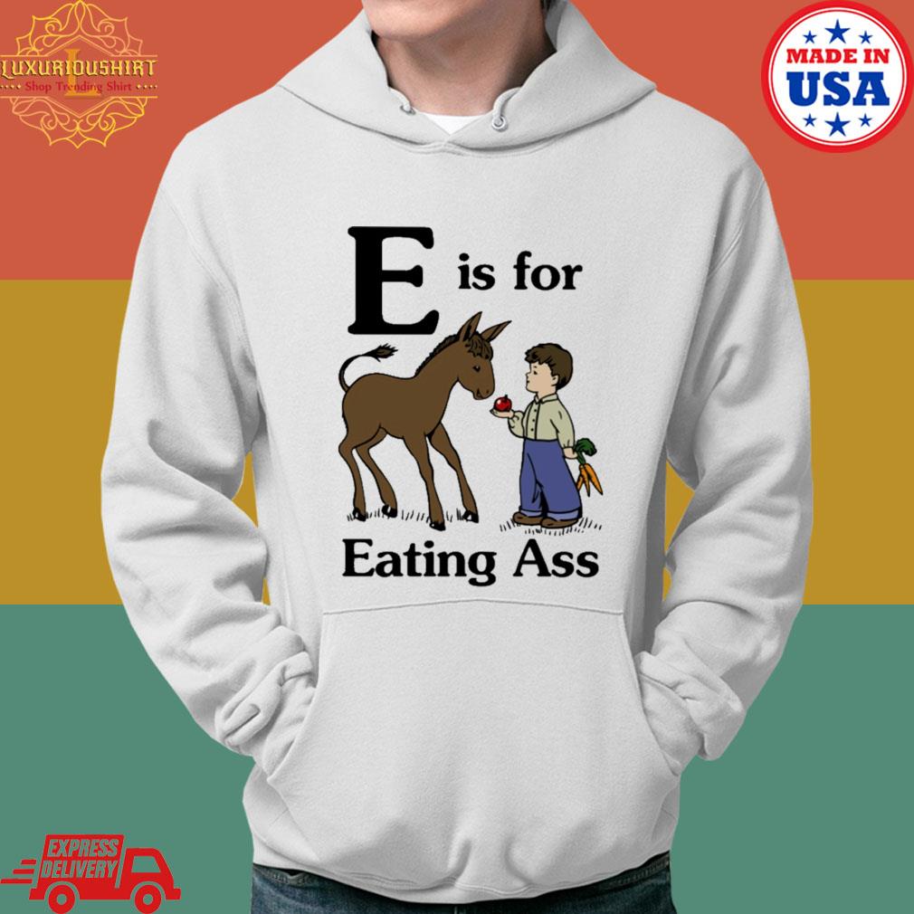 Official E Is For Eating Ass Shirt Hoodie