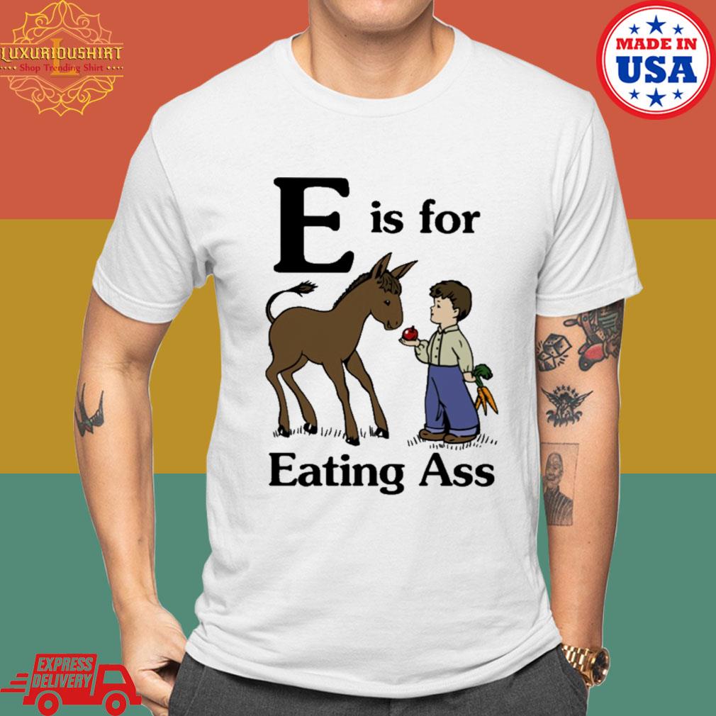 Official E Is For Eating Ass Shirt