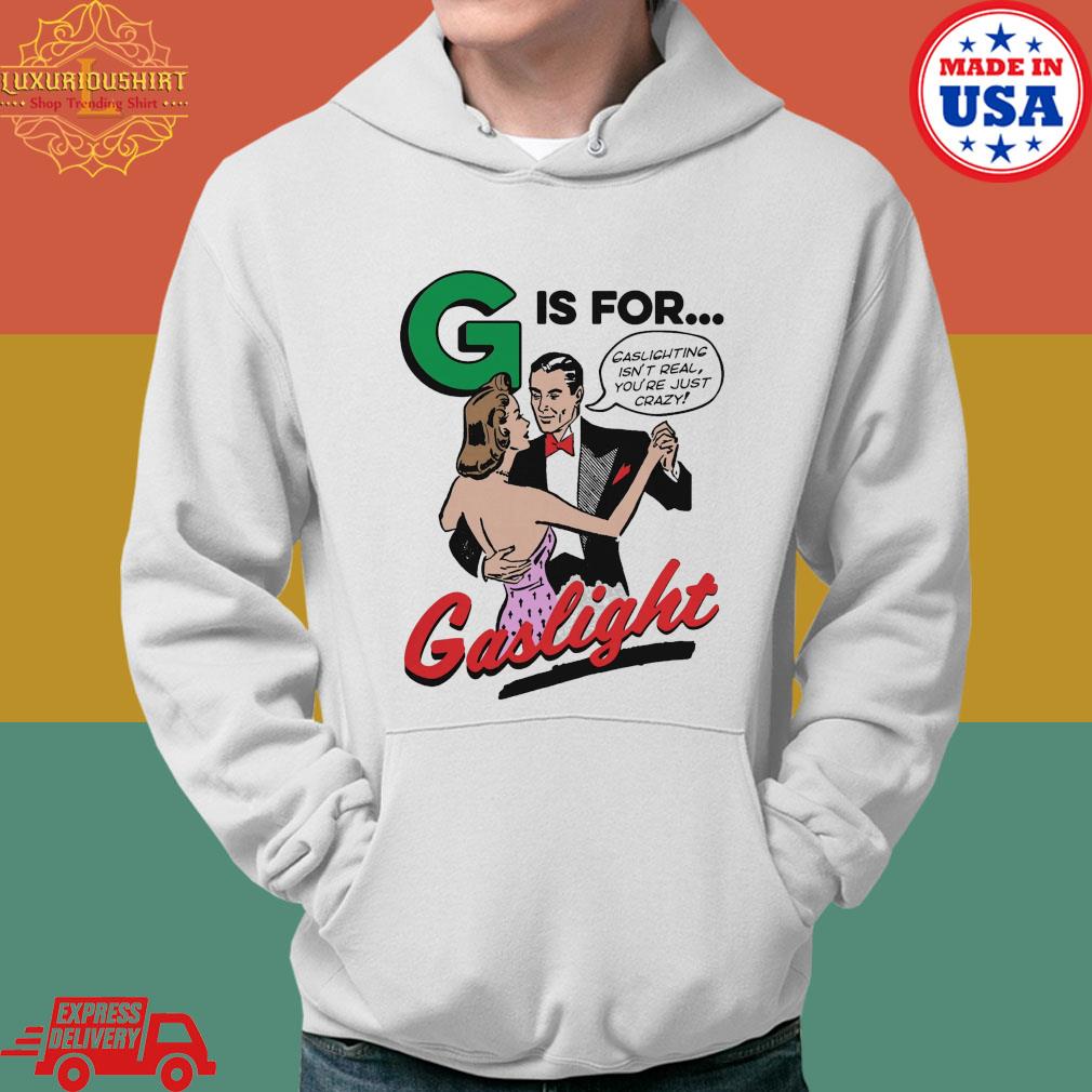 Official Gis For Gaslighting Isn't Real You're Just Crazy Gaslight Shirt Hoodie