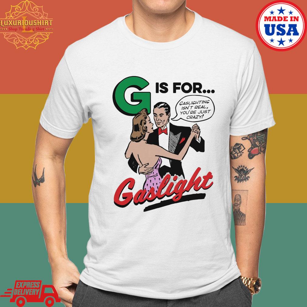 Official Gis For Gaslighting Isn't Real You're Just Crazy Gaslight Shirt