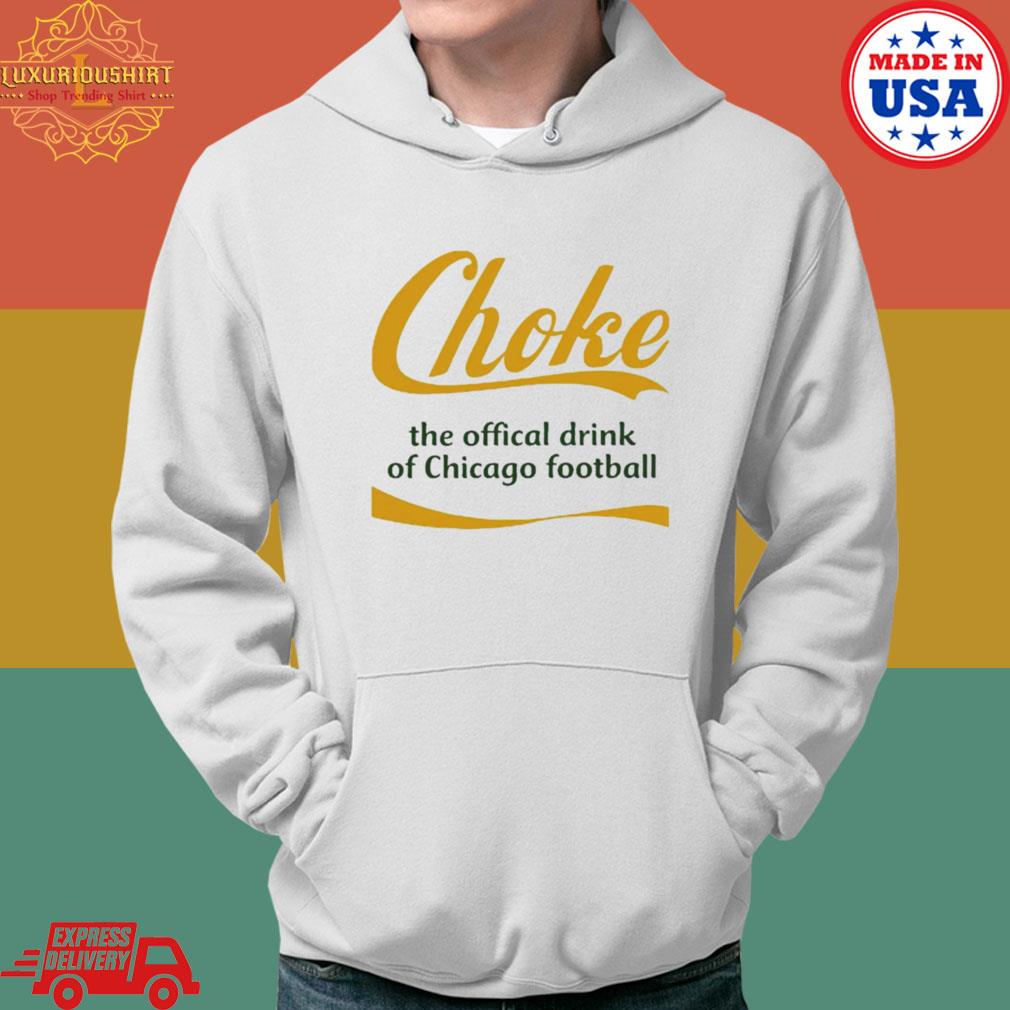 Official Green Bay Football Choke Official Drink Of Chicago Football Shirt Hoodie