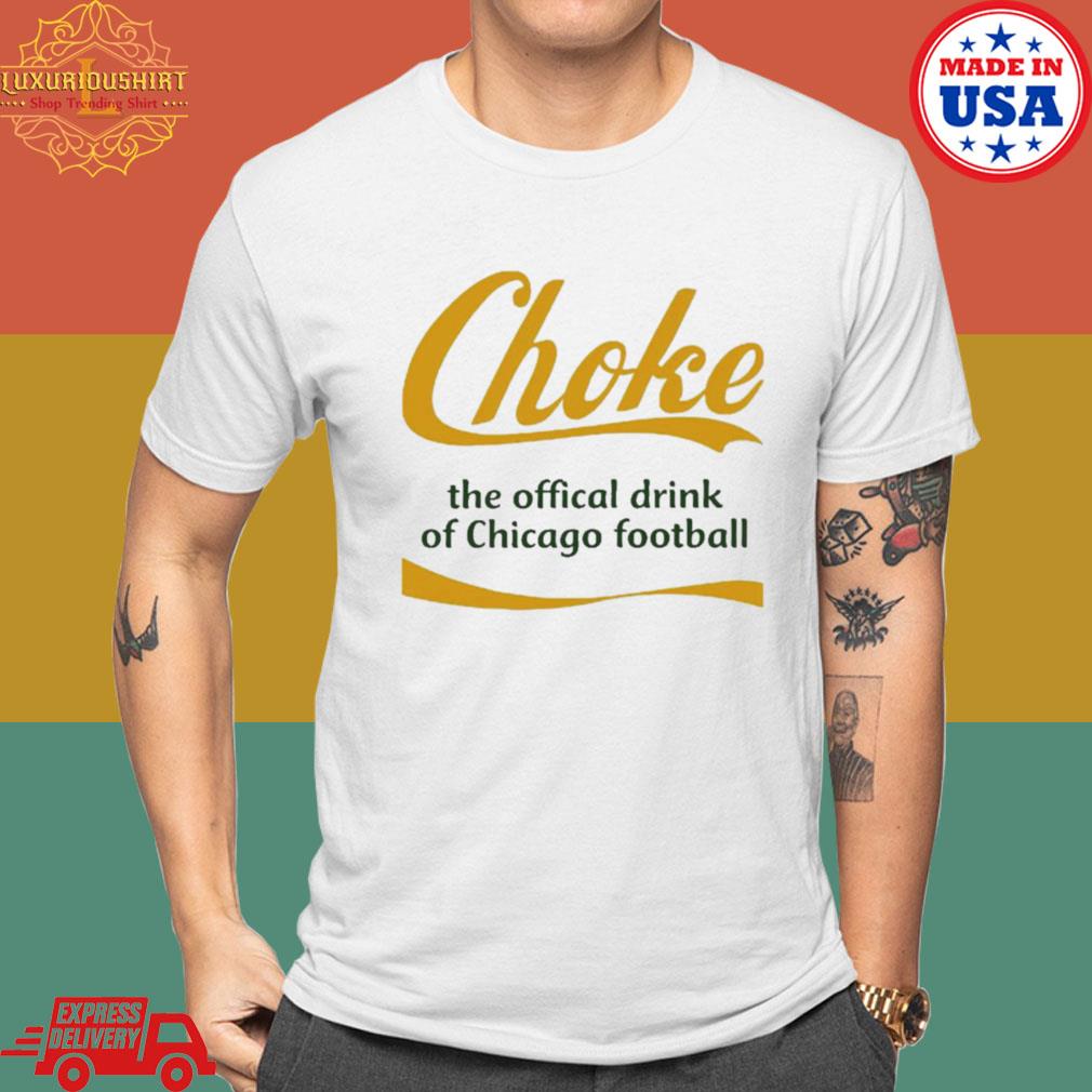 Official Green Bay Football Choke Official Drink Of Chicago Football Shirt