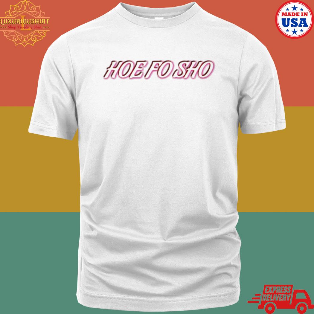 Official Hoe Fo Sho shirt
