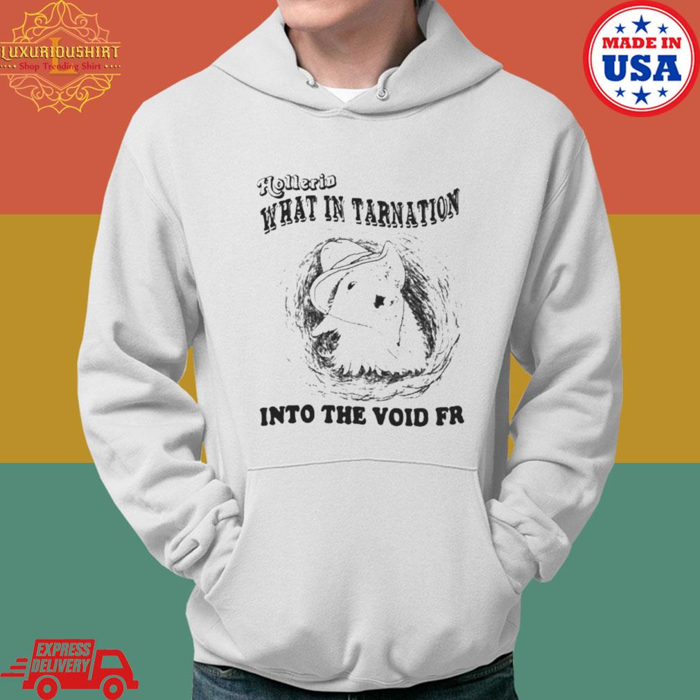 Official Hollerin What In Tarnation Into The Void Fr Shirt Hoodie