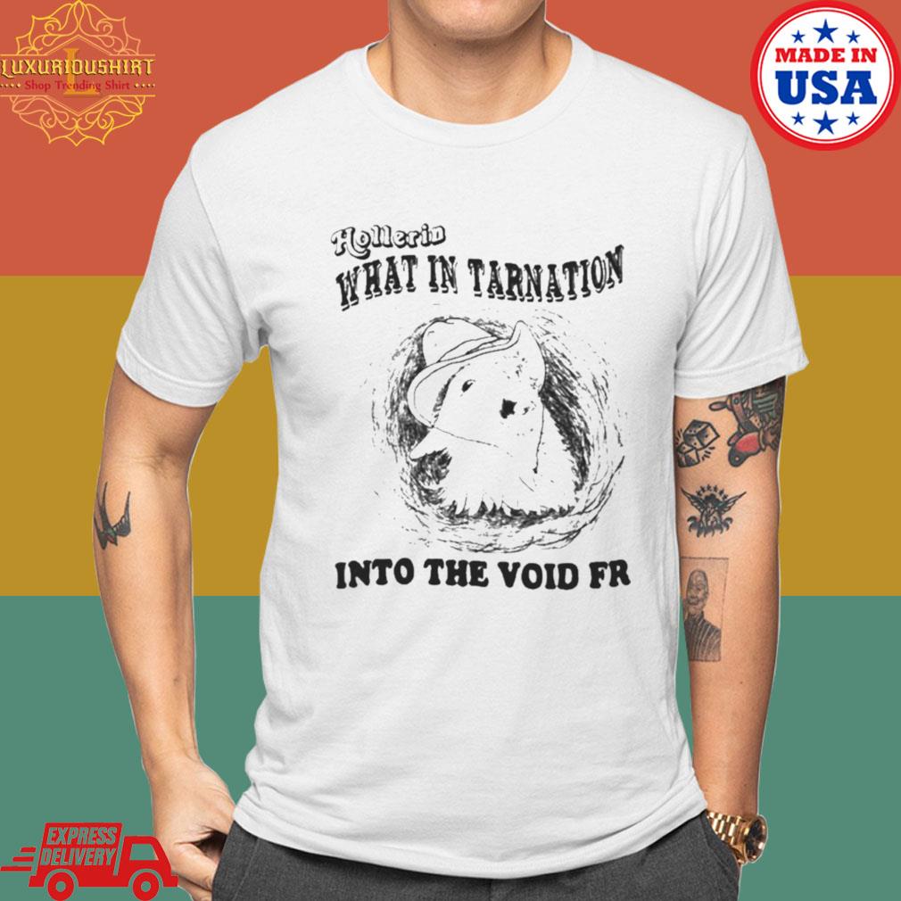 Official Hollerin What In Tarnation Into The Void Fr Shirt