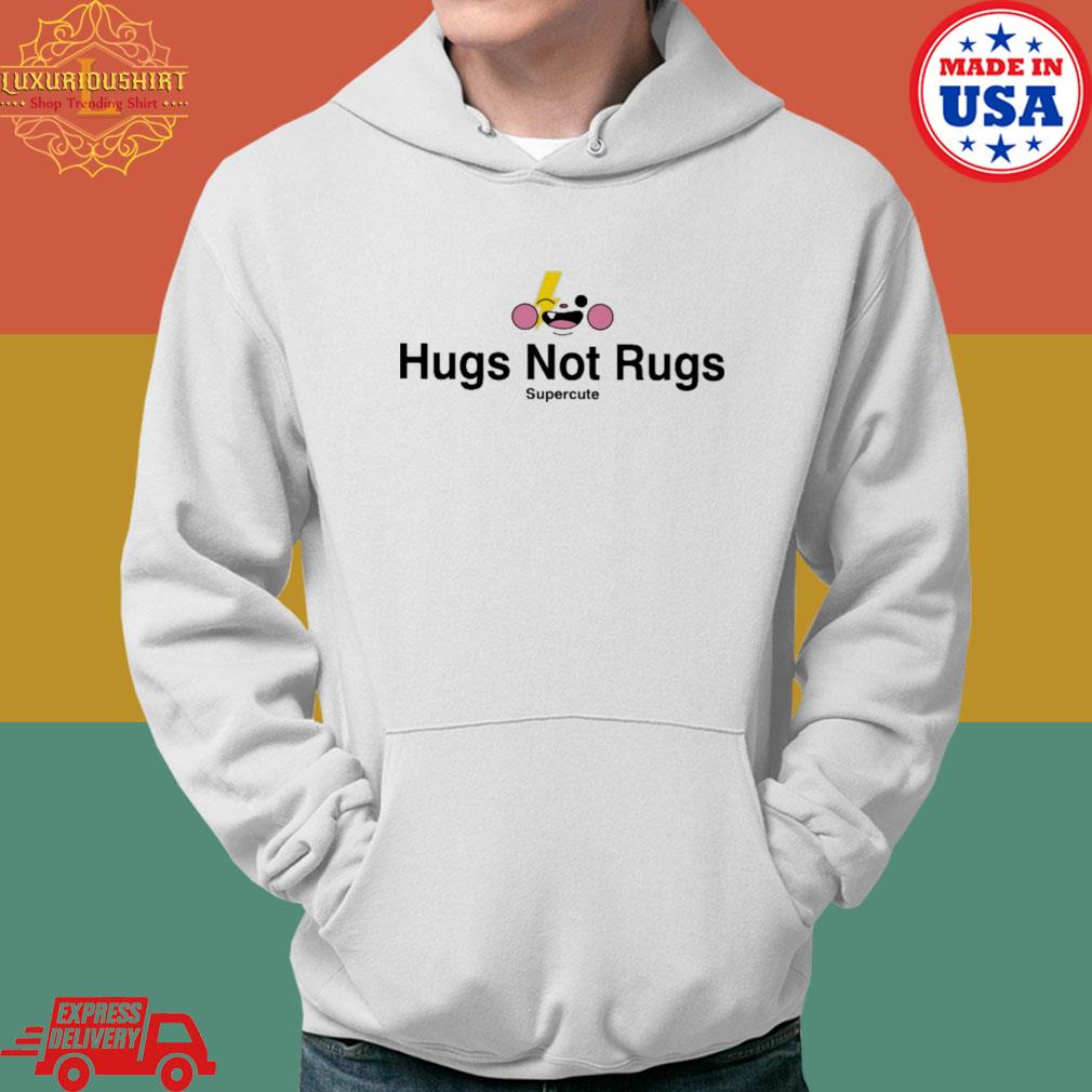 Official Hug Not Rugs Supercute Shirt Hoodie